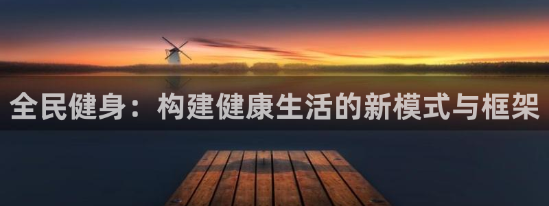 意昂4五金厂：全民健身：构建健康生活的新模式与框架