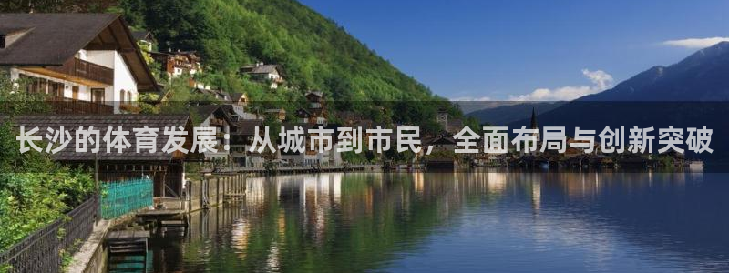 意昂4娱乐首页官网下载：长沙的体育发展：从城市到市民，全面布