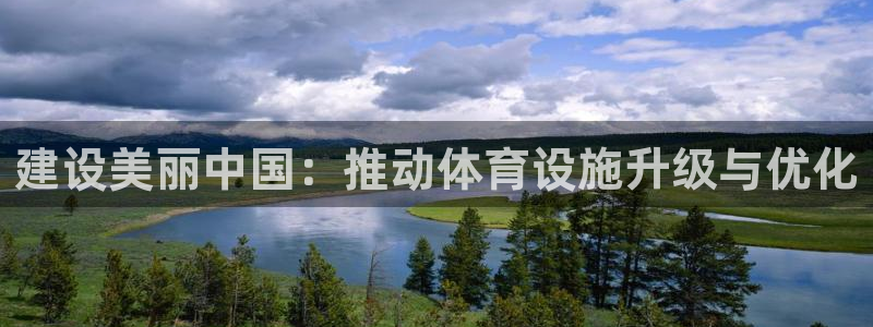 注册意昂4：建设美丽中国：推动体育设施升级与优化