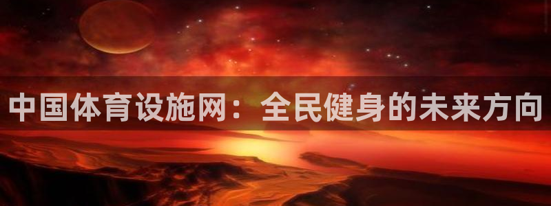 意昂4集团：中国体育设施网：全民健身的未来方向
