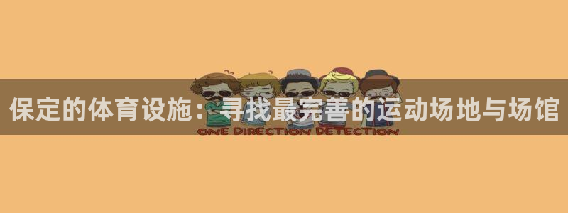 意昂体育4官方客服电话：保定的体育设施：寻找最完善的