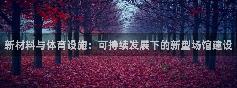 意昂体育4：新材料与体育设施：可持续发展下的新型场馆