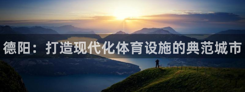 意昂4科技：德阳：打造现代化体育设施的典范城市