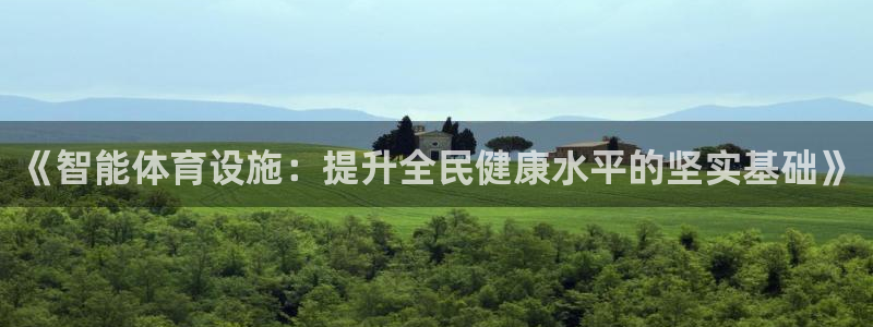 意昂4娱乐首页官网下载：《智能体育设施：提升全民健康水平的坚