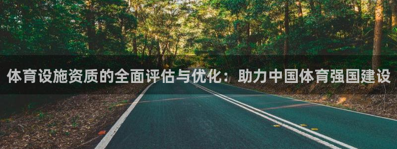意昂体育4平台注册：体育设施资质的全面评估与优化：助