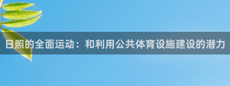意昂4集团官网首页网址：日照的全面运动：和利用公共体