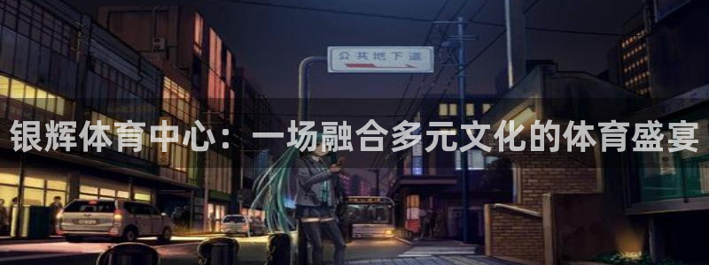 意昂体育4招商电话号码是多少：银辉体育中心：一场融合