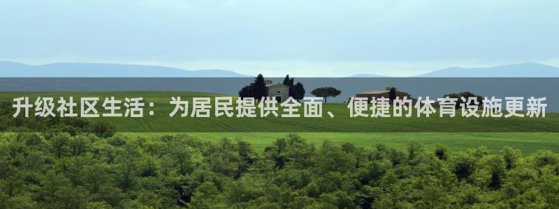 意昂4娱乐首页官网下载：升级社区生活：为居民提供全面