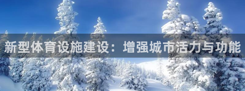 意昂体育4招商电话号码是多少号：新型体育设施建设：增