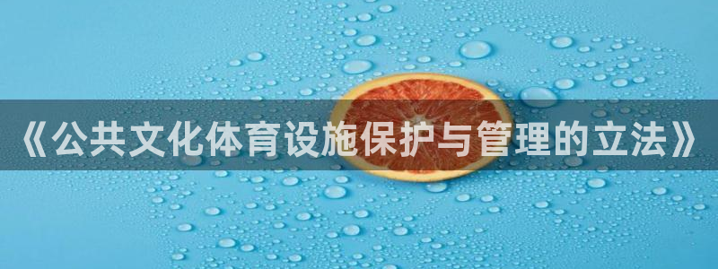 意昂体育4招商电话地址查询：《公共文化体育设施保护与