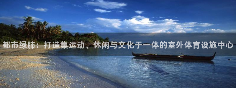 意昂4神州：都市绿肺：打造集运动、休闲与文化于一体的