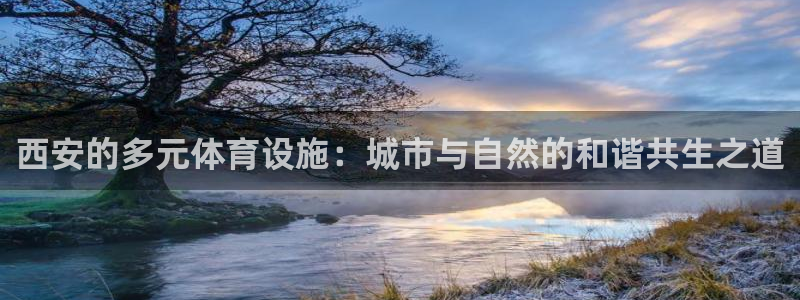 意昂体育4：西安的多元体育设施：城市与自然的和谐共生之道