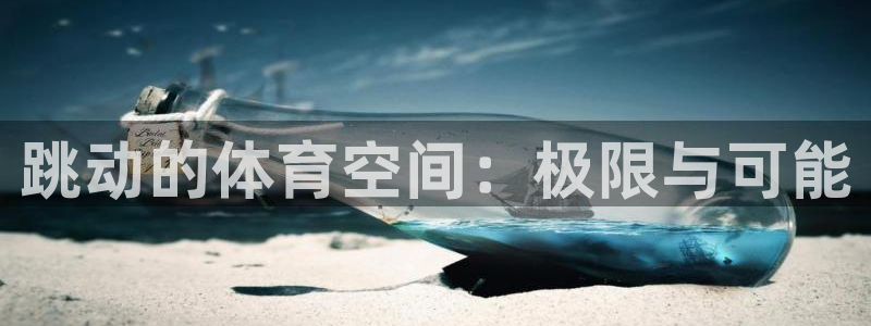 海南意昂体育4发展怎么样：跳动的体育空间：极限与可能