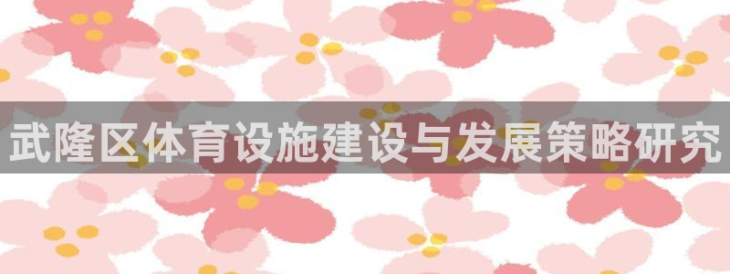 意昂体育4平台是正规平台吗安全吗：武隆区体育设施建设